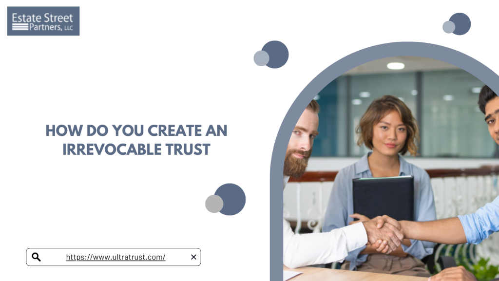 How Do You Create an Irrevocable Trust